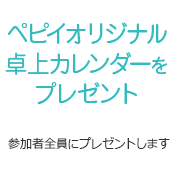 【ペピイオリジナル卓上カレンダーをプレゼント】参加者全員にプレゼントします