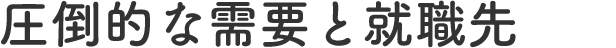 圧倒的な需要と就職先